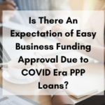 Did the Covid Era PPP loans skew the small business owners reality on business funding approval.