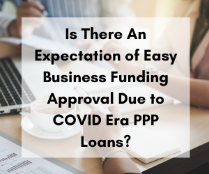 Did the Covid Era PPP loans skew the small business owners reality on business funding approval.